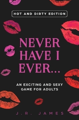 Never Have I Ever... An Exciting and Sexy Game for Adults - J R James