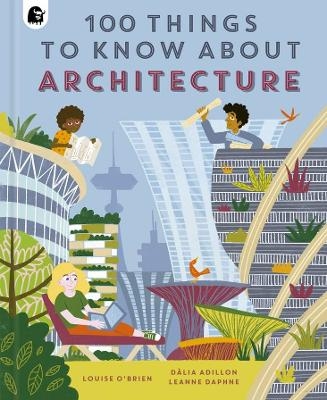 100 Things to Know about Architecture - Louise O'Brien, Leanne Daphne