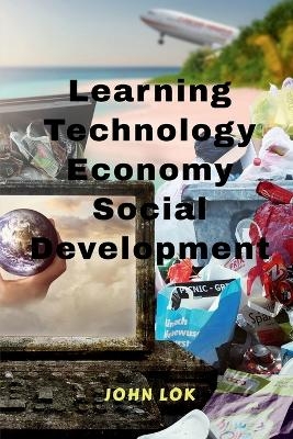 Learning Technology Economy Social Development - John Lok