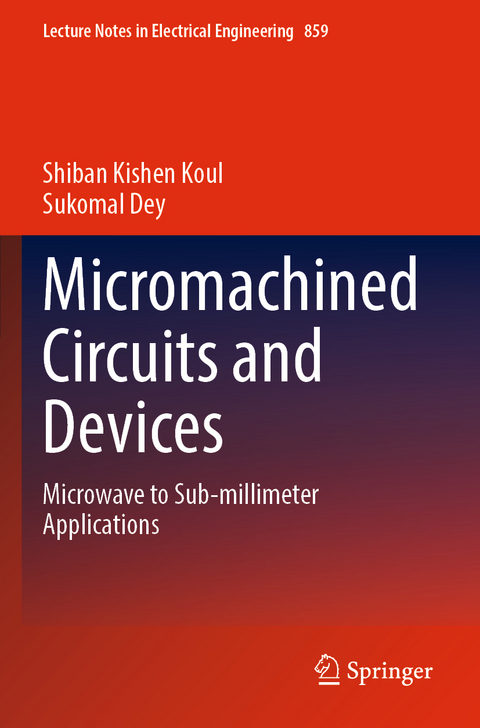 Micromachined Circuits and Devices - Shiban Kishen Koul, Sukomal Dey