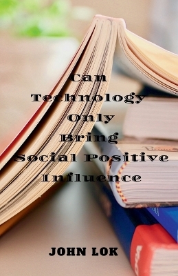 Can Technology Only Bring Social Positive Influence - John Lok