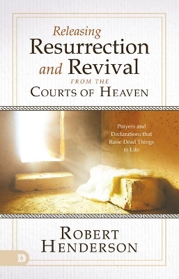 Releasing Resurrection and Revival from the Courts of Heaven - Robert Henderson