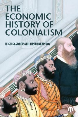 The Economic History of Colonialism - Leigh Gardner, Tirthankar Roy