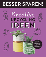 Kreative Upcycling-Ideen • Besser Sparen! - Jessica Stuckstätte