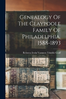 Genealogy Of The Claypoole Family Of Philadelphia. 1588-1893 - 