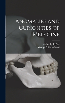 Anomalies and Curiosities of Medicine - George Milbry Gould, Walter Lytle Pyle