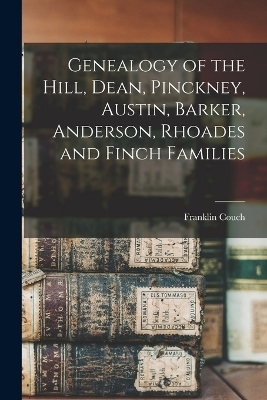 Genealogy of the Hill, Dean, Pinckney, Austin, Barker, Anderson, Rhoades and Finch Families - Franklin Couch