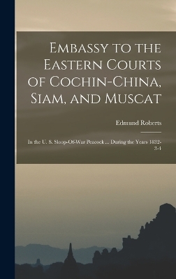 Embassy to the Eastern Courts of Cochin-China, Siam, and Muscat - Edmund Roberts