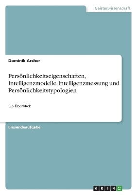 PersÃ¶nlichkeitseigenschaften, Intelligenzmodelle, Intelligenzmessung und PersÃ¶nlichkeitstypologien - Dominik Archer