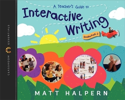 A Teacher's Guide to Interactive Writing - Matt Halpern