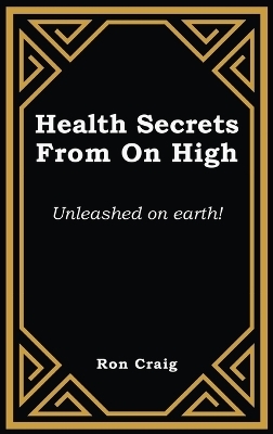 Health Secrets From On High - Ronald Craig