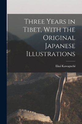Three Years in Tibet, With the Original Japanese Illustrations - Ekai Kawaguchi