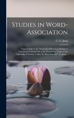 Studies in Word-association; Experiments in the Diagnosis of Psychopathological Conditions Carried out at the Psychiatric Clinic of the University of Zurich, Under the Direction of C. G. Jung .. - 