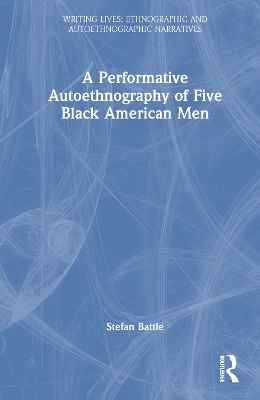 A Performative Autoethnography of Five Black American Men - Stefan Battle