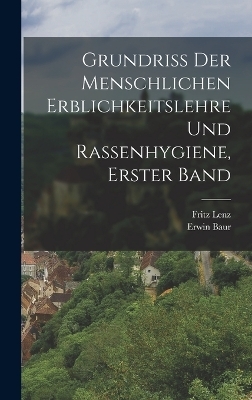 Grundriss der menschlichen Erblichkeitslehre und Rassenhygiene, Erster Band - Erwin Baur, Fritz Lenz