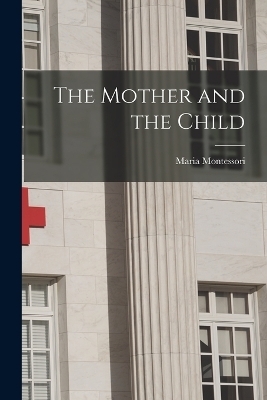 The Mother and the Child - Maria Montessori