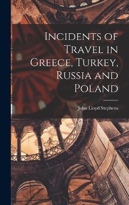 Incidents of Travel in Greece, Turkey, Russia and Poland - John Lloyd Stephens