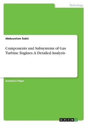 Components and Subsystems of Gas Turbine Engines. A Detailed Analysis - Abdusselam Â¿AbiÂ¿