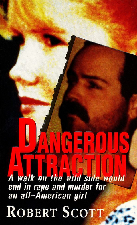 Dangerous Attraction: The Deadly Secret Life Of An All-american Girl -  Robert Scott
