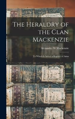 The Heraldry of the Clan Mackenzie - MacKenzie Alexander W