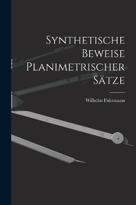 Synthetische Beweise Planimetrischer Sätze - Wilhelm Fuhrmann