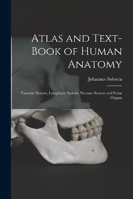 Atlas and Text-Book of Human Anatomy - Johannes Sobotta