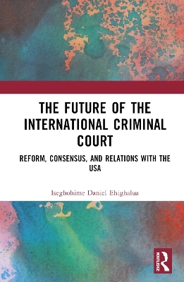 The Future of the International Criminal Court - Iseghohime Daniel Ehighalua