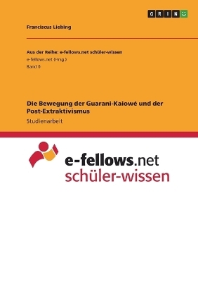 Die Bewegung der Guarani-KaiowÃ© und der Post-Extraktivismus - Franciscus Liebing