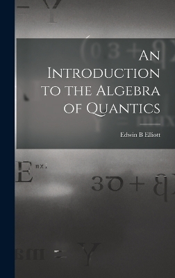 An Introduction to the Algebra of Quantics - Edwin B Elliott