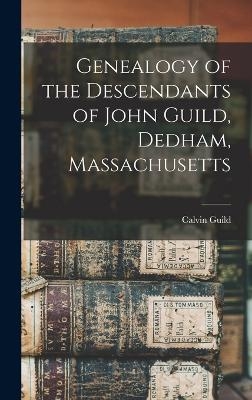 Genealogy of the Descendants of John Guild, Dedham, Massachusetts - Calvin Guild