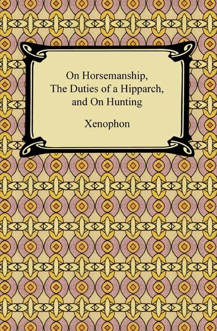 On Horsemanship, The Duties of a Hipparch, and On Hunting -  Xenophon