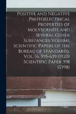 Positive and Negative Photoelectrical Properties of Molybdenite and Several Other Substances Volume Scientific Papers of the Bureau of Standards, Vol. 16, 595-639 (1920) Scientific Paper 398 (S398) -  Anonymous