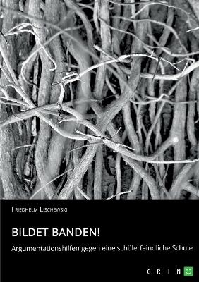 Bildet Banden! Argumentationshilfen gegen eine schÃ¼lerfeindliche Schule - Friedhelm Lischewski