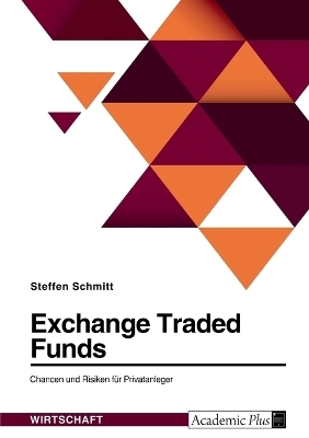 Exchange Traded Funds. Chancen und Risiken fÃ¼r Privatanleger - Steffen Schmitt