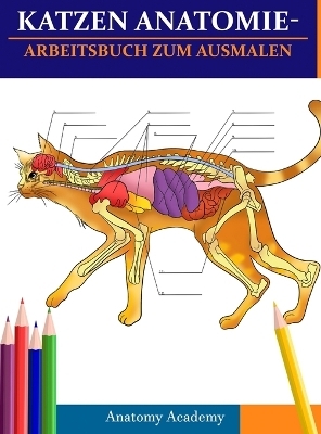 Katzen AnatomieArbeitsbuch zum Ausmalen - Anatomy Academy