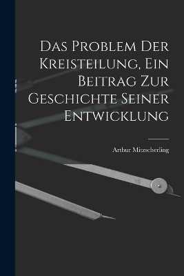 Das Problem Der Kreisteilung, Ein Beitrag Zur Geschichte Seiner Entwicklung - Mitzscherling Arthur 1879-1912