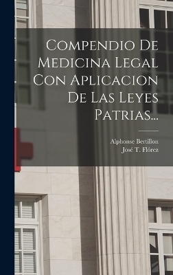 Compendio De Medicina Legal Con Aplicacion De Las Leyes Patrias... - José T Flórez, Alphonse Bertillon