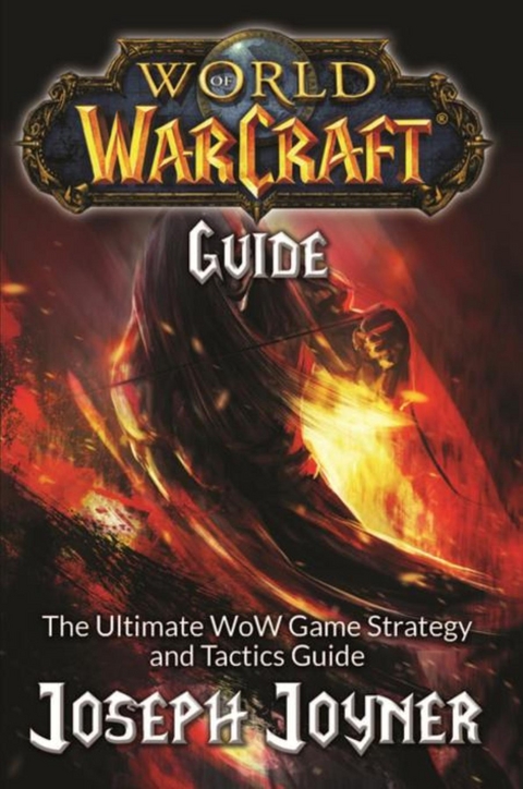 World of Warcraft Guide : The Ultimate WoW Game Strategy and Tactics Guide -  Joseph Joyner