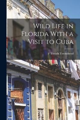 Wild Life in Florida With a Visit to Cuba - F Trench Townshend