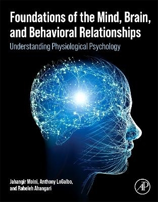 Foundations of the Mind, Brain, and Behavioral Relationships - Jahangir Moini, Anthony LoGalbo, Raheleh Ahangari