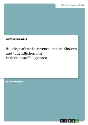 HundegestÃ¼tzte Interventionen bei Kindern und Jugendlichen mit VerhaltensauffÃ¤lligkeiten - Carmen Diewald