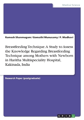 Breastfeeding Technique. A Study to Assess the Knowledge Regarding Breastfeeding Technique among Mothers with Newborn in Haritha Multispeciality Hospital, Kakinada, India - Ramesh Shanmugam, Gomathi Munusamy, P. Madhavi