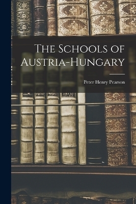 The Schools of Austria-Hungary - Pearson Peter Henry
