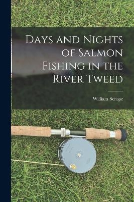 Days and Nights of Salmon Fishing in the River Tweed - William Scrope