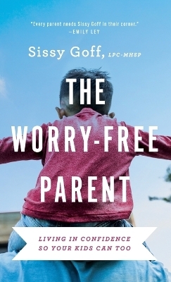 Worry-Free Parent - Sissy Goff  Lpc-Mhsp