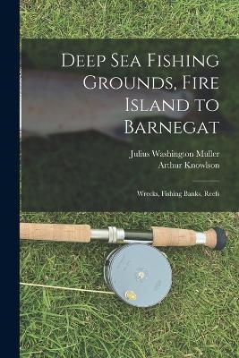 Deep sea Fishing Grounds, Fire Island to Barnegat; Wrecks, Fishing Banks, Reefs - Julius Washington Muller, Arthur Knowlson