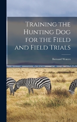 Training the Hunting dog for the Field and Field Trials - Bernard Waters