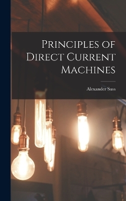 Principles of Direct Current Machines - Alexander Suss 1877- Langsdorf