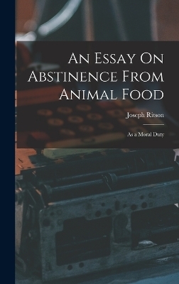 An Essay On Abstinence From Animal Food - Joseph Ritson