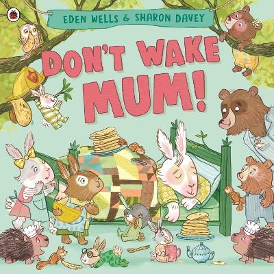 Don't Wake Mum! - Eden Wells